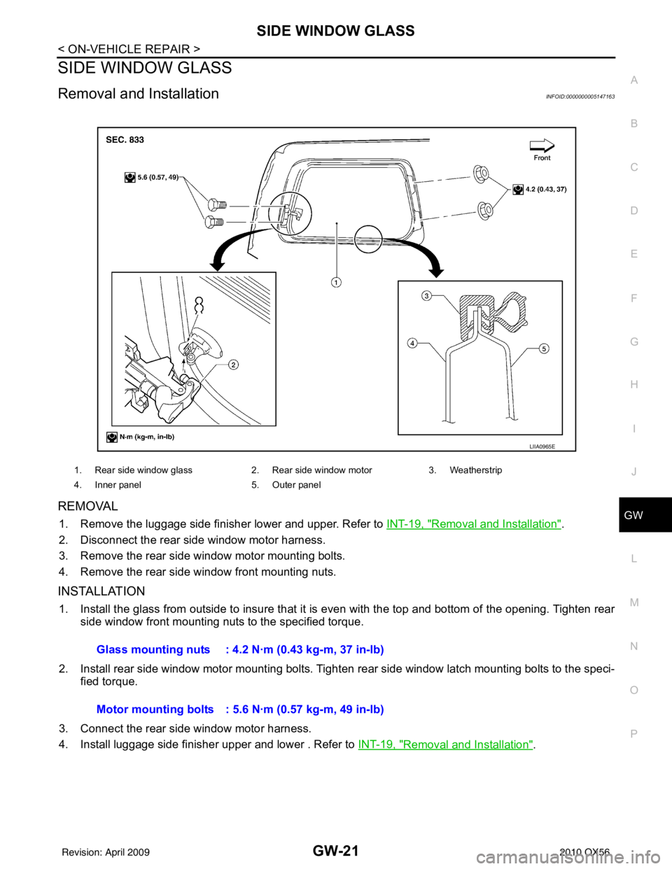 INFINITI QX56 2010  Factory Service Manual SIDE WINDOW GLASSGW-21
< ON-VEHICLE REPAIR >
C
DE
F
G H
I
J
L
M A
B
GW
N
O P
SIDE WINDOW GLASS
Removal and InstallationINFOID:0000000005147163
REMOVAL
1. Remove the luggage side finisher lower and upp