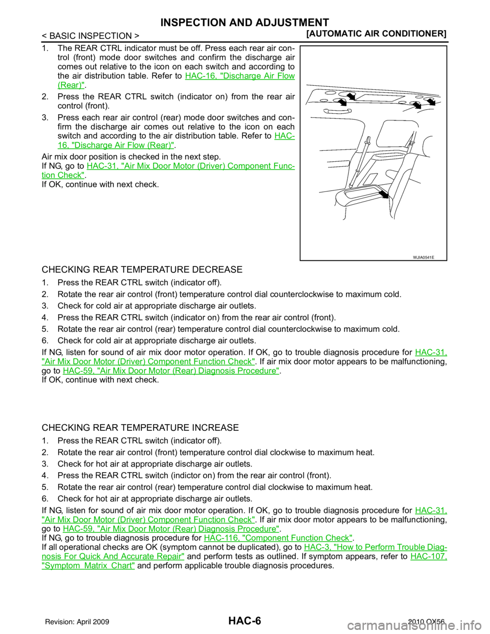 INFINITI QX56 2010  Factory Service Manual HAC-6
< BASIC INSPECTION >[AUTOMATIC AIR CONDITIONER]
INSPECTION AND ADJUSTMENT
1. The REAR CTRL indicator must be off. Press each rear air con-
trol (front) mode door switches and confirm the dischar