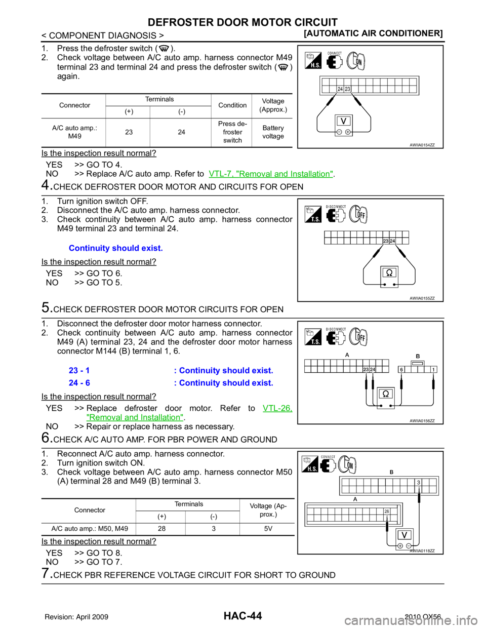 INFINITI QX56 2010  Factory Service Manual HAC-44
< COMPONENT DIAGNOSIS >[AUTOMATIC AIR CONDITIONER]
DEFROSTER DOOR MOTOR CIRCUIT
1. Press the defroster switch ( ).
2. Check voltage between A/C auto amp. harness connector M49
terminal 23 and t