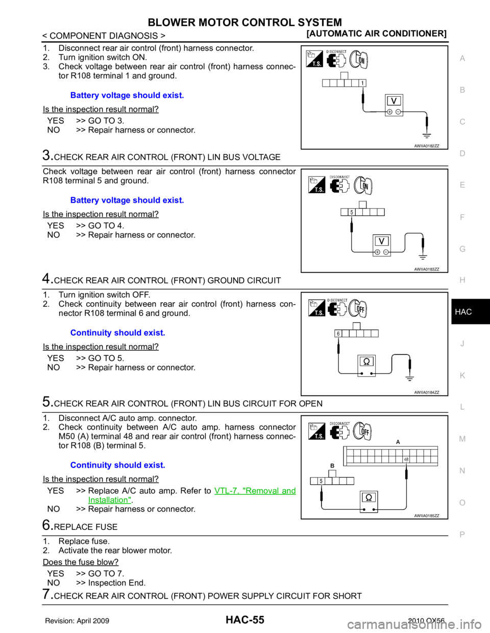 INFINITI QX56 2010  Factory Service Manual BLOWER MOTOR CONTROL SYSTEMHAC-55
< COMPONENT DIAGNOSIS > [AUTOMATIC AIR CONDITIONER]
C
D
E
F
G H
J
K L
M A
B
HAC
N
O P
1. Disconnect rear air control (front) harness connector.
2. Turn ignition switc