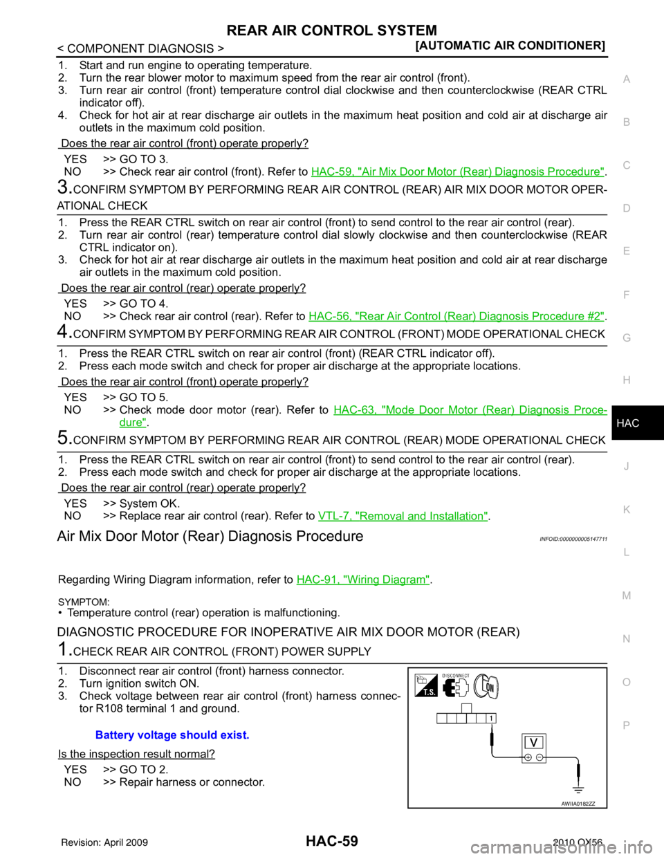 INFINITI QX56 2010  Factory Service Manual REAR AIR CONTROL SYSTEMHAC-59
< COMPONENT DIAGNOSIS > [AUTOMATIC AIR CONDITIONER]
C
D
E
F
G H
J
K L
M A
B
HAC
N
O P
1. Start and run engine to operating temperature.
2. Turn the rear blower motor to m