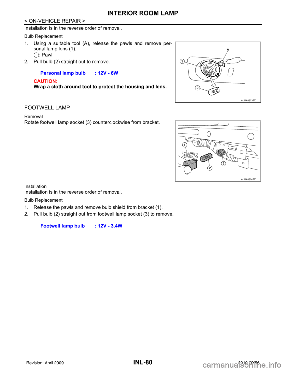 INFINITI QX56 2010  Factory Service Manual INL-80
< ON-VEHICLE REPAIR >
INTERIOR ROOM LAMP
Installation is in the reverse order of removal.
Bulb Replacement
1. Using a suitable tool (A), release the pawls and remove per-sonal lamp lens (1).
: 
