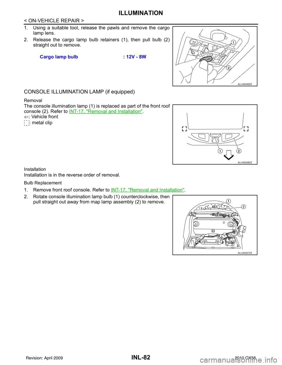 INFINITI QX56 2010  Factory Service Manual INL-82
< ON-VEHICLE REPAIR >
ILLUMINATION
1. Using a suitable tool, release the pawls and remove the cargolamp lens.
2. Release the cargo lamp bulb retainers (1), then pull bulb (2) straight out to re