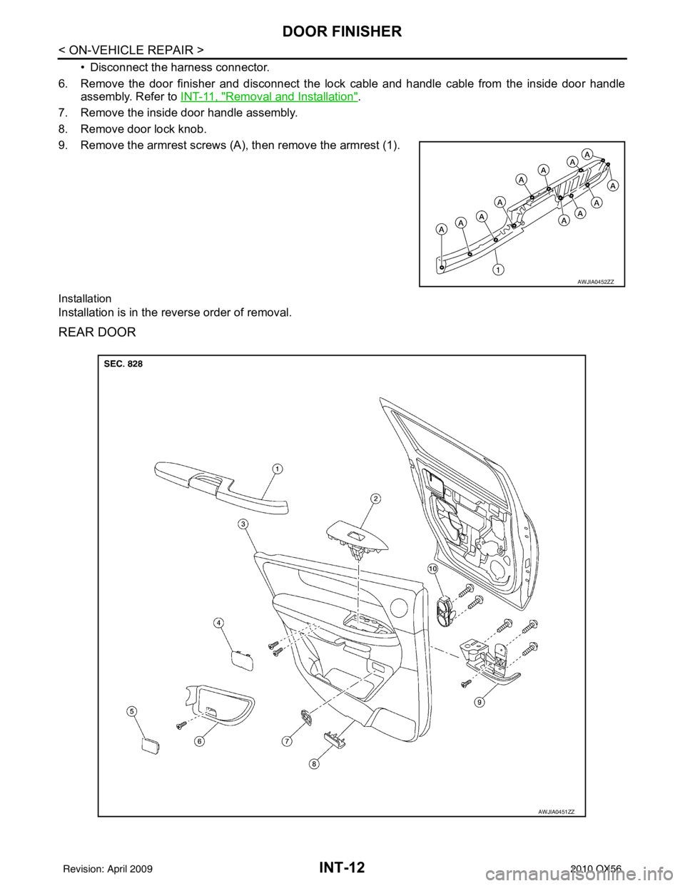 INFINITI QX56 2010  Factory Service Manual INT-12
< ON-VEHICLE REPAIR >
DOOR FINISHER
• Disconnect the harness connector.
6. Remove the door finisher and disconnect the lock cable and handle cable from the inside door handle assembly. Refer 