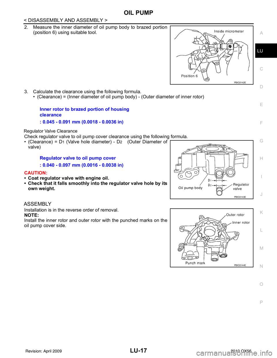 INFINITI QX56 2010  Factory Service Manual OIL PUMPLU-17
< DISASSEMBLY AND ASSEMBLY >
C
DE
F
G H
I
J
K L
M A
LU
NP
O
2. Measure the inner diameter of oil pump body to brazed portion
(position 6) using suitable tool.
3. Calculate the clearance 