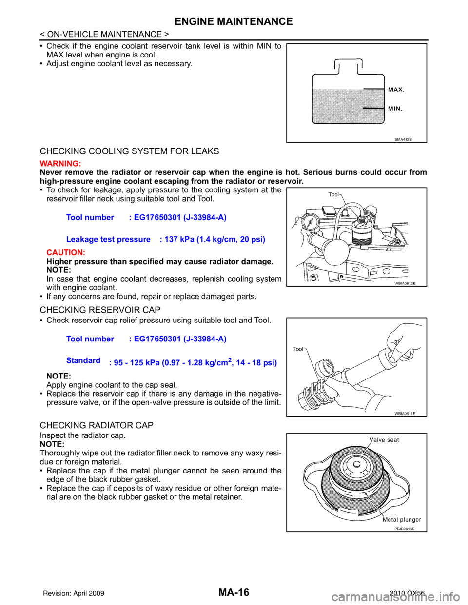 INFINITI QX56 2010  Factory Service Manual MA-16
< ON-VEHICLE MAINTENANCE >
ENGINE MAINTENANCE
• Check if the engine coolant reservoir tank level is within MIN toMAX level when engine is cool.
• Adjust engine coolant level as necessary.
CH