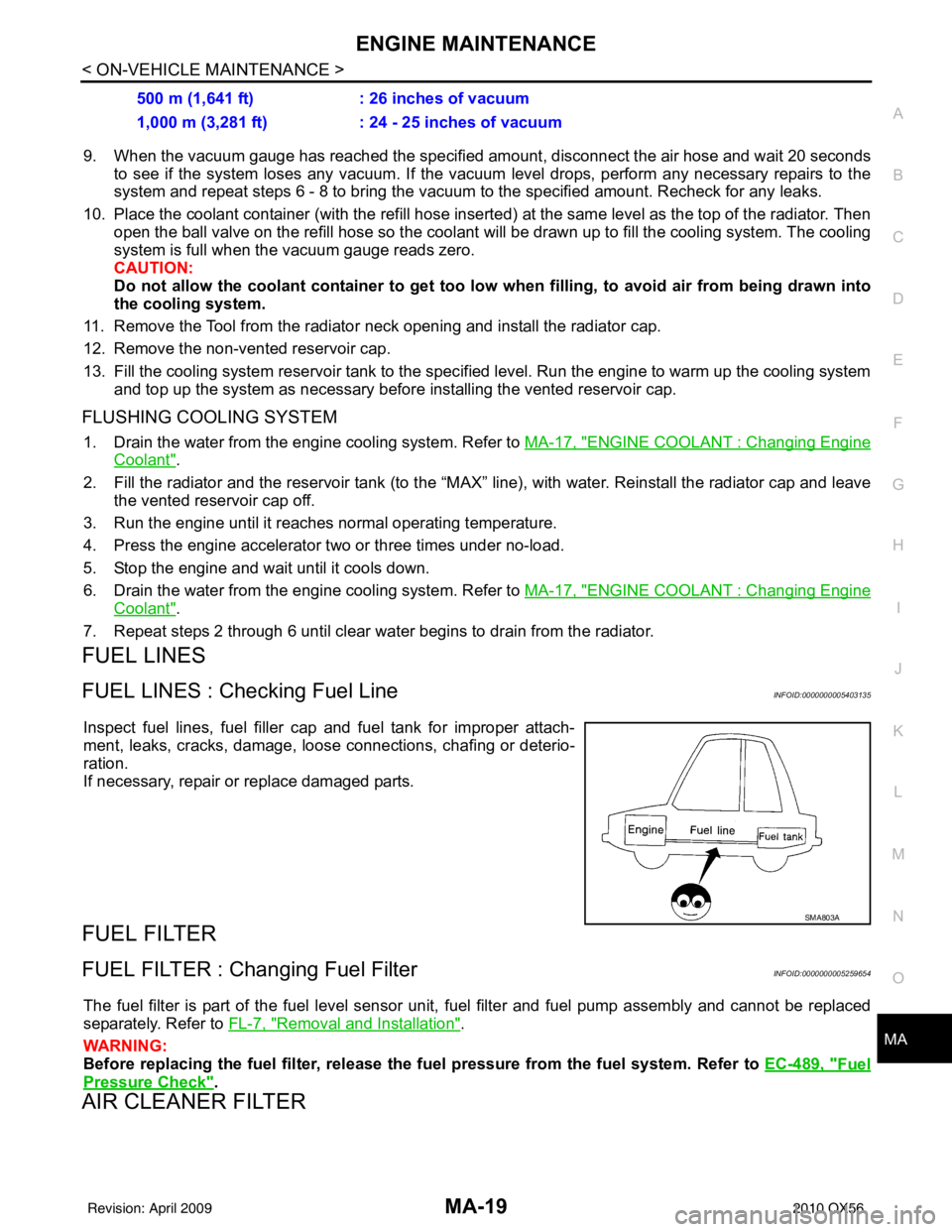 INFINITI QX56 2010  Factory Service Manual ENGINE MAINTENANCEMA-19
< ON-VEHICLE MAINTENANCE >
C
DE
F
G H
I
J
K L
M B
MA
N
O A
9. When the vacuum gauge has reached the specified 
amount, disconnect the air hose and wait 20 seconds
to see if the