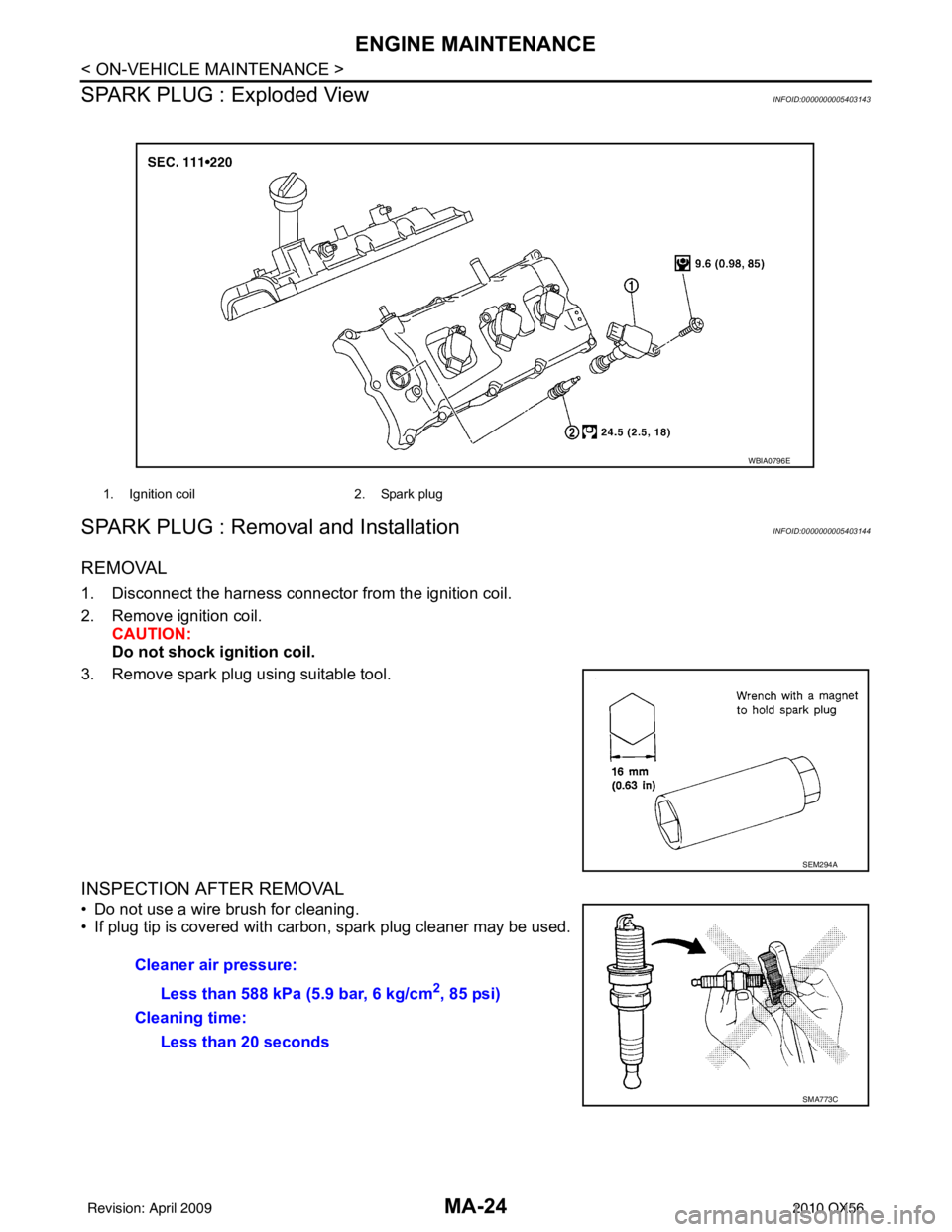 INFINITI QX56 2010  Factory Service Manual MA-24
< ON-VEHICLE MAINTENANCE >
ENGINE MAINTENANCE
SPARK PLUG : Exploded View
INFOID:0000000005403143
SPARK PLUG : Removal and InstallationINFOID:0000000005403144
REMOVAL
1. Disconnect the harness co