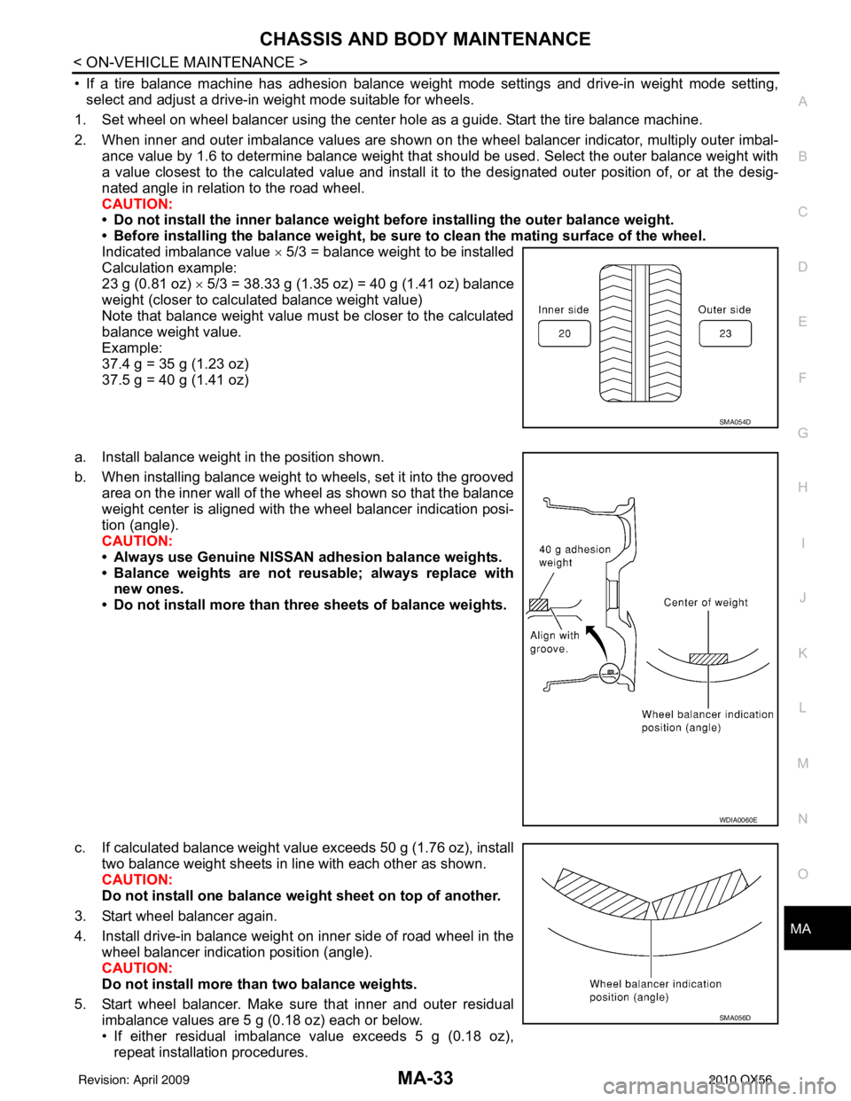 INFINITI QX56 2010  Factory Service Manual CHASSIS AND BODY MAINTENANCEMA-33
< ON-VEHICLE MAINTENANCE >
C
DE
F
G H
I
J
K L
M B
MA
N
O A
• If a tire balance machine has adhesion balance weight mode settings and drive-in weight mode setting,
s