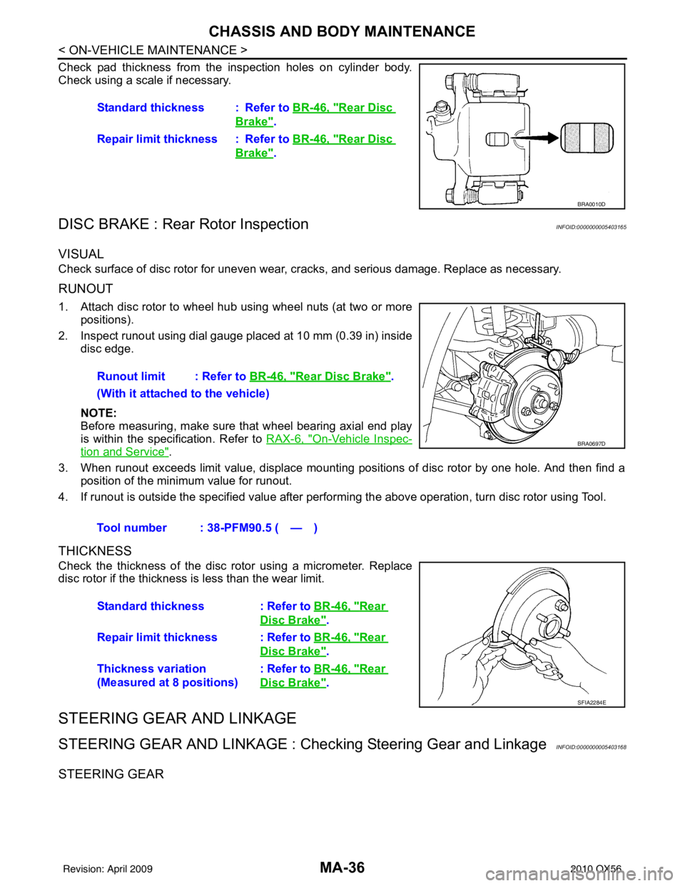 INFINITI QX56 2010  Factory Service Manual MA-36
< ON-VEHICLE MAINTENANCE >
CHASSIS AND BODY MAINTENANCE
Check pad thickness from the inspection holes on cylinder body.
Check using a scale if necessary.
DISC BRAKE : Rear Rotor InspectionINFOID