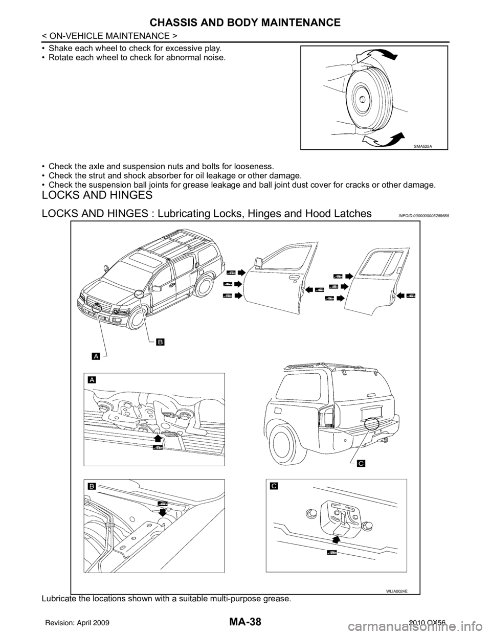 INFINITI QX56 2010  Factory Service Manual MA-38
< ON-VEHICLE MAINTENANCE >
CHASSIS AND BODY MAINTENANCE
• Shake each wheel to check for excessive play.
• Rotate each wheel to check for abnormal noise.
• Check the axle and suspension nut