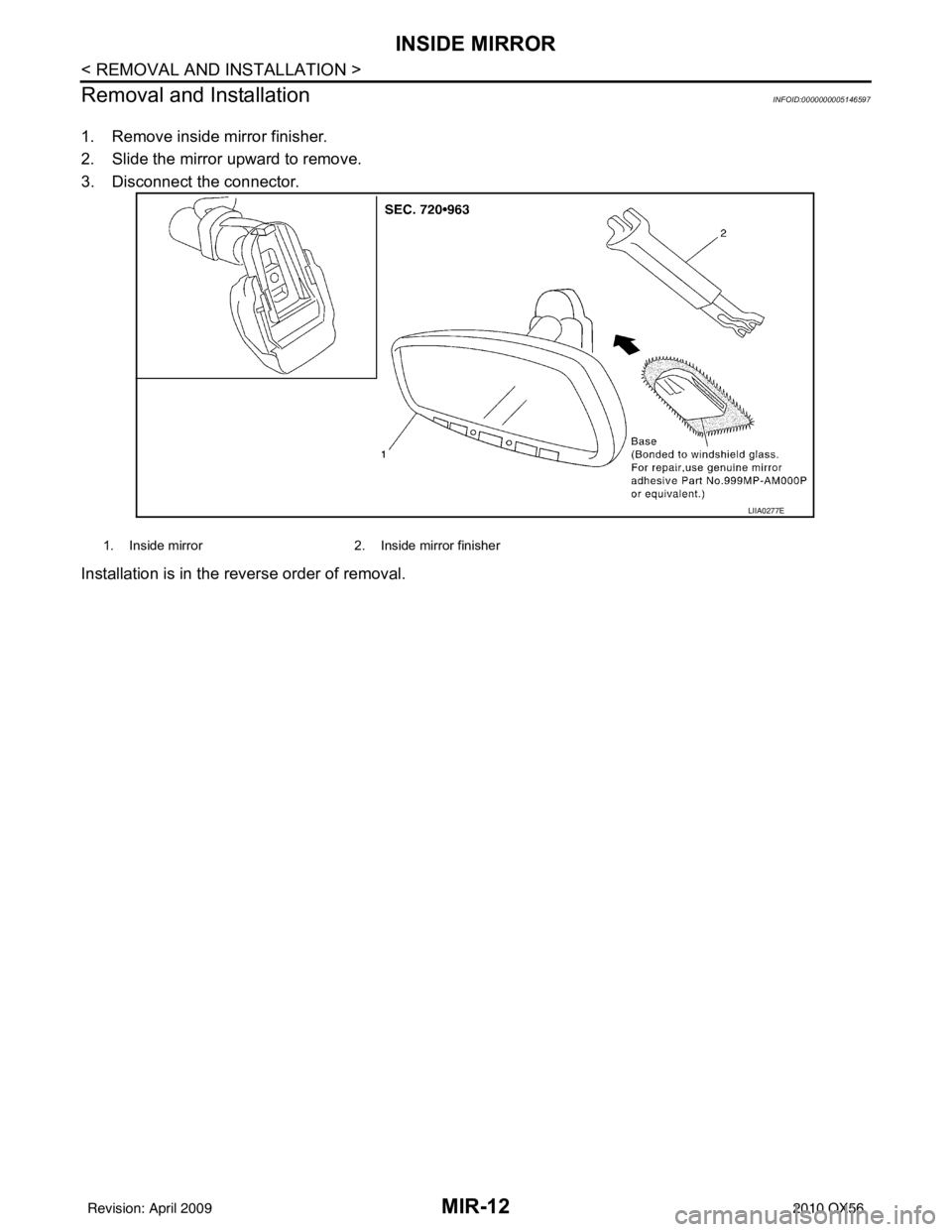 INFINITI QX56 2010  Factory Service Manual MIR-12
< REMOVAL AND INSTALLATION >
INSIDE MIRROR
Removal and Installation
INFOID:0000000005146597
1. Remove inside mirror finisher.
2. Slide the mirror upward to remove.
3. Disconnect the connector.
