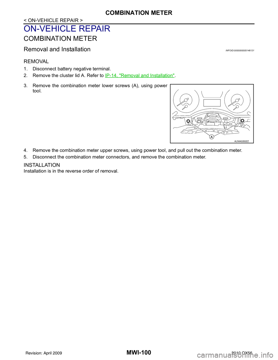 INFINITI QX56 2010  Factory Service Manual MWI-100
< ON-VEHICLE REPAIR >
COMBINATION METER
ON-VEHICLE REPAIR
COMBINATION METER
Removal and InstallationINFOID:0000000005146131
REMOVAL
1. Disconnect battery negative terminal.
2. Remove the clust