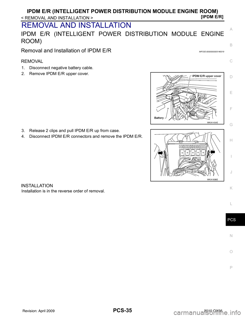 INFINITI QX56 2010  Factory Service Manual PCS
IPDM E/R (INTELLIGENT POWER DISTRIBUTION MODULE ENGINE ROOM)
PCS-35
< REMOVAL AND INSTALLATION > [IPDM E/R]
C
D
E
F
G H
I
J
K L
B A
O P
N
REMOVAL AND INSTALLATION
IPDM E/R (INTELLIGENT POWER 
DIST