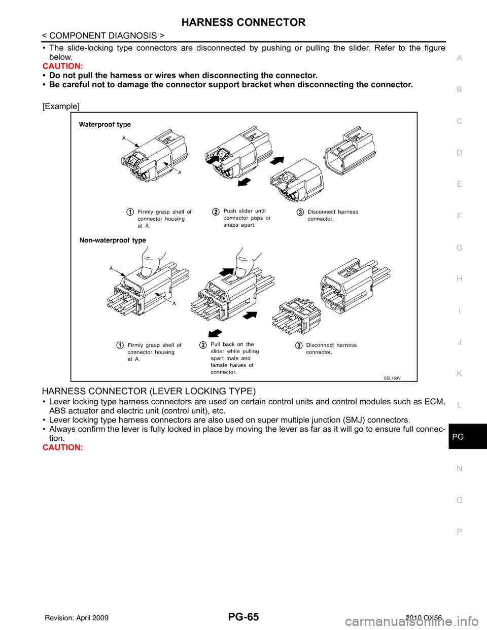 INFINITI QX56 2010  Factory Service Manual PG
HARNESS CONNECTORPG-65
< COMPONENT DIAGNOSIS >
C
DE
F
G H
I
J
K L
B A
O P
N
• The slide-locking type connectors are disconnected by pushing or pulling the slider. Refer to the figure
below.
CAUTI
