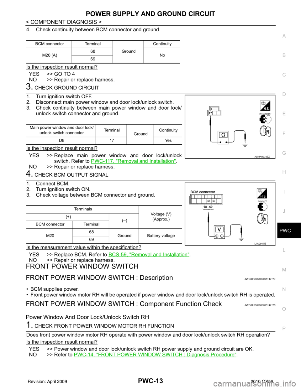 INFINITI QX56 2010  Factory Service Manual POWER SUPPLY AND GROUND CIRCUITPWC-13
< COMPONENT DIAGNOSIS >
C
DE
F
G H
I
J
L
M A
B
PWC
N
O P
4. Check continuity between BCM connector and ground.
Is the inspection result normal?
YES >> GO TO 4
NO 