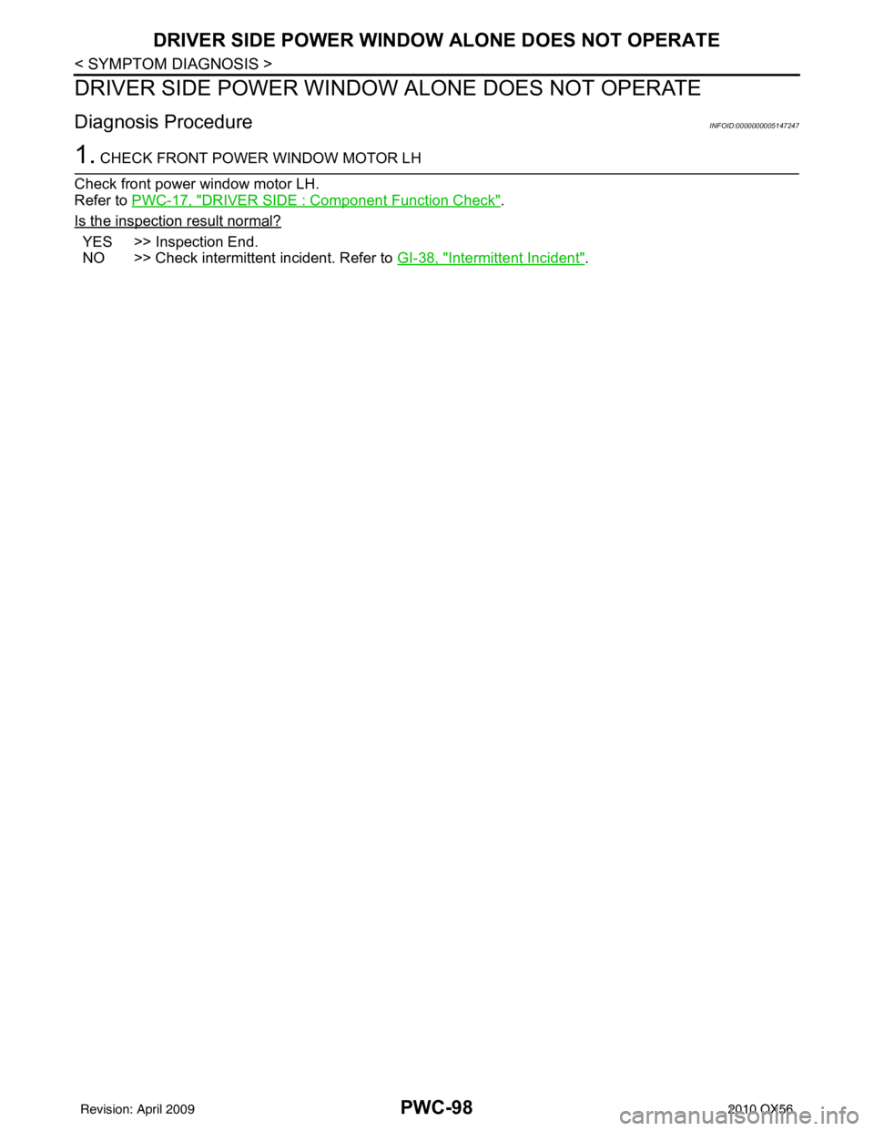 INFINITI QX56 2010  Factory Service Manual PWC-98
< SYMPTOM DIAGNOSIS >
DRIVER SIDE POWER WINDOW ALONE DOES NOT OPERATE
DRIVER SIDE POWER WINDOW ALONE DOES NOT OPERATE
Diagnosis ProcedureINFOID:0000000005147247
1. CHECK FRONT POWER WINDOW MOTO