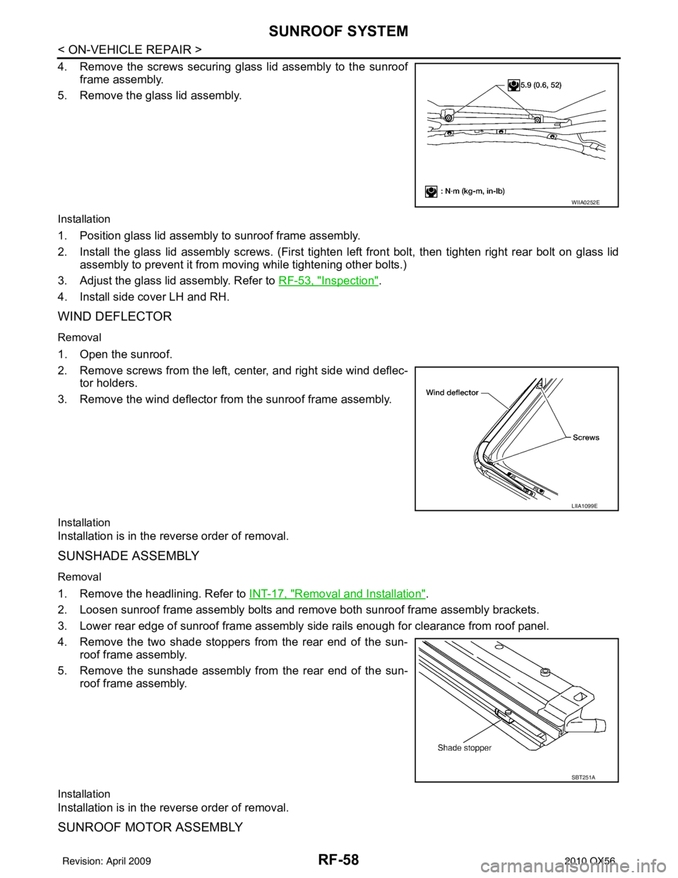 INFINITI QX56 2010  Factory Service Manual RF-58
< ON-VEHICLE REPAIR >
SUNROOF SYSTEM
4. Remove the screws securing glass lid assembly to the sunroofframe assembly.
5. Remove the glass lid assembly.
Installation
1. Position glass lid assembly 