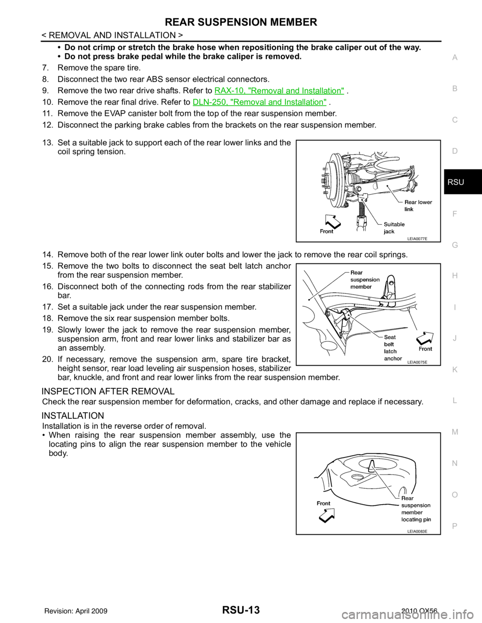 INFINITI QX56 2010 Factory Service Manual REAR SUSPENSION MEMBERRSU-13
< REMOVAL AND INSTALLATION >
C
DF
G H
I
J
K L
M A
B
RSU
N
O P
• Do not crimp or stretch the brake hose when re positioning the brake caliper out of the way.
• Do not p INFINITI QX56 2010 Factory Service Manual REAR SUSPENSION MEMBERRSU-13
< REMOVAL AND INSTALLATION >
C
DF
G H
I
J
K L
M A
B
RSU
N
O P
• Do not crimp or stretch the brake hose when re positioning the brake caliper out of the way.
• Do not p