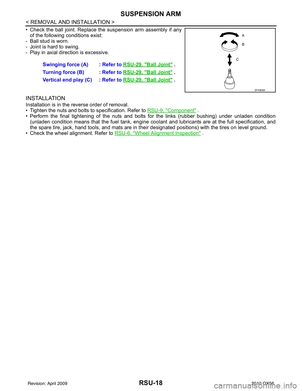 INFINITI QX56 2010  Factory Service Manual RSU-18
< REMOVAL AND INSTALLATION >
SUSPENSION ARM
• Check the ball joint. Replace the suspension arm assembly if anyof the following conditions exist:
- Ball stud is worn.
- Joint is hard to swing.