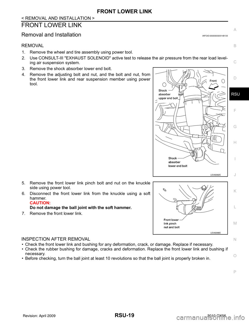 INFINITI QX56 2010 Factory Service Manual FRONT LOWER LINKRSU-19
< REMOVAL AND INSTALLATION >
C
DF
G H
I
J
K L
M A
B
RSU
N
O P
FRONT LOWER LINK
Removal and InstallationINFOID:0000000005148135
REMOVAL
1. Remove the wheel and tire assembly usin INFINITI QX56 2010 Factory Service Manual FRONT LOWER LINKRSU-19
< REMOVAL AND INSTALLATION >
C
DF
G H
I
J
K L
M A
B
RSU
N
O P
FRONT LOWER LINK
Removal and InstallationINFOID:0000000005148135
REMOVAL
1. Remove the wheel and tire assembly usin