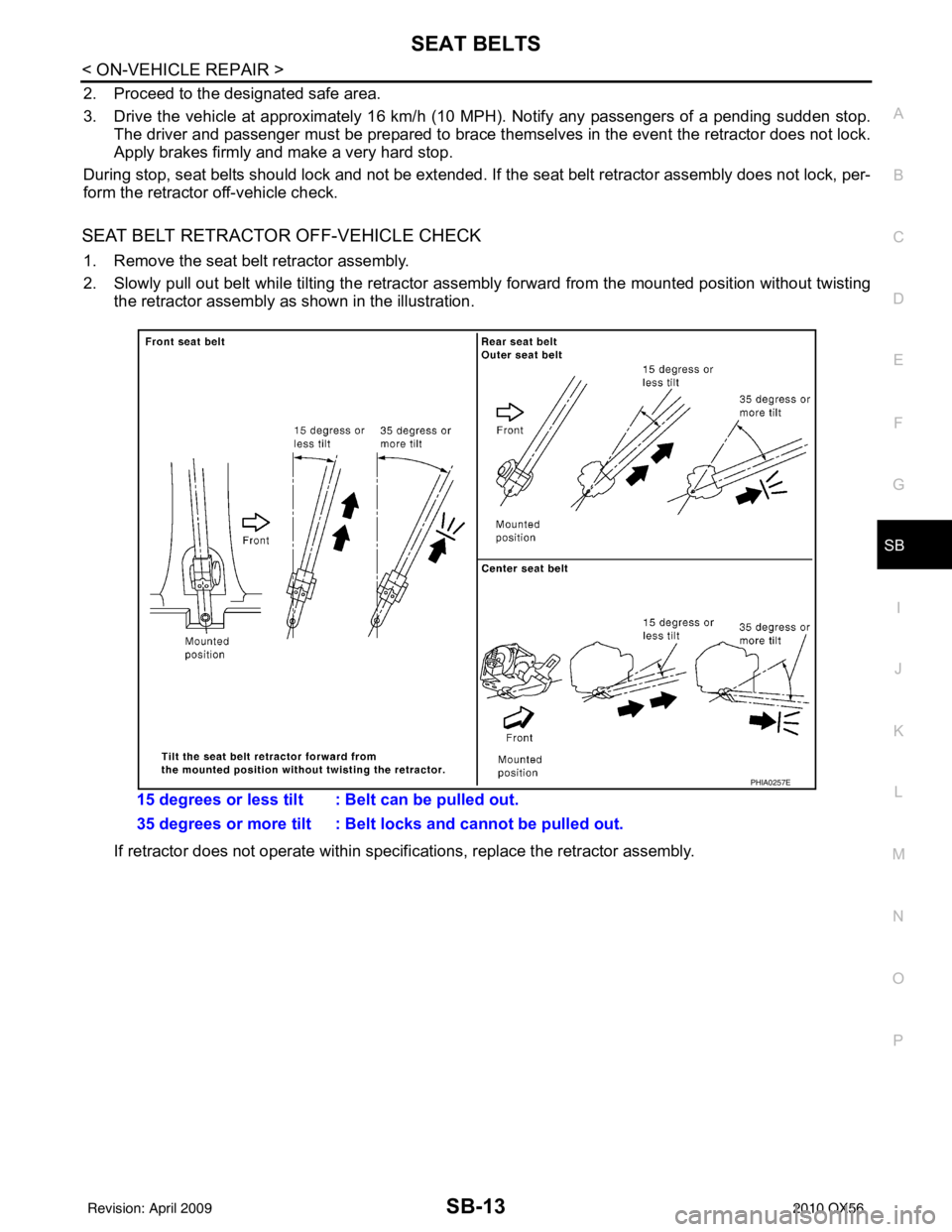 INFINITI QX56 2010  Factory Service Manual SEAT BELTSSB-13
< ON-VEHICLE REPAIR >
C
DE
F
G
I
J
K L
M A
B
SB
N
O P
2. Proceed to the designated safe area.
3. Drive the vehicle at approximately 16 km/h (10 MPH). Notify any passengers of a pending