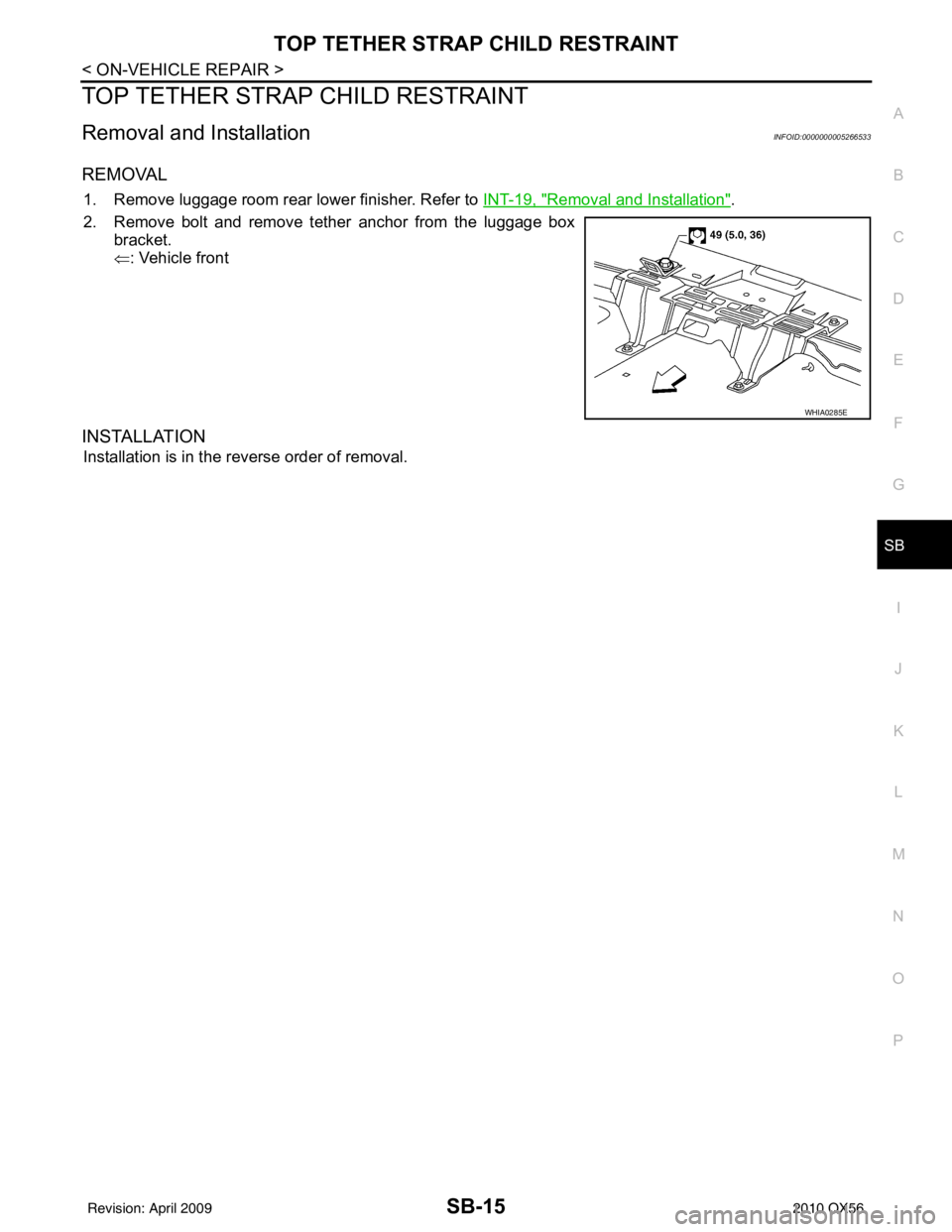 INFINITI QX56 2010  Factory Service Manual TOP TETHER STRAP CHILD RESTRAINTSB-15
< ON-VEHICLE REPAIR >
C
DE
F
G
I
J
K L
M A
B
SB
N
O P
TOP TETHER STRAP CHILD RESTRAINT
Removal and InstallationINFOID:0000000005266533
REMOVAL
1. Remove luggage r