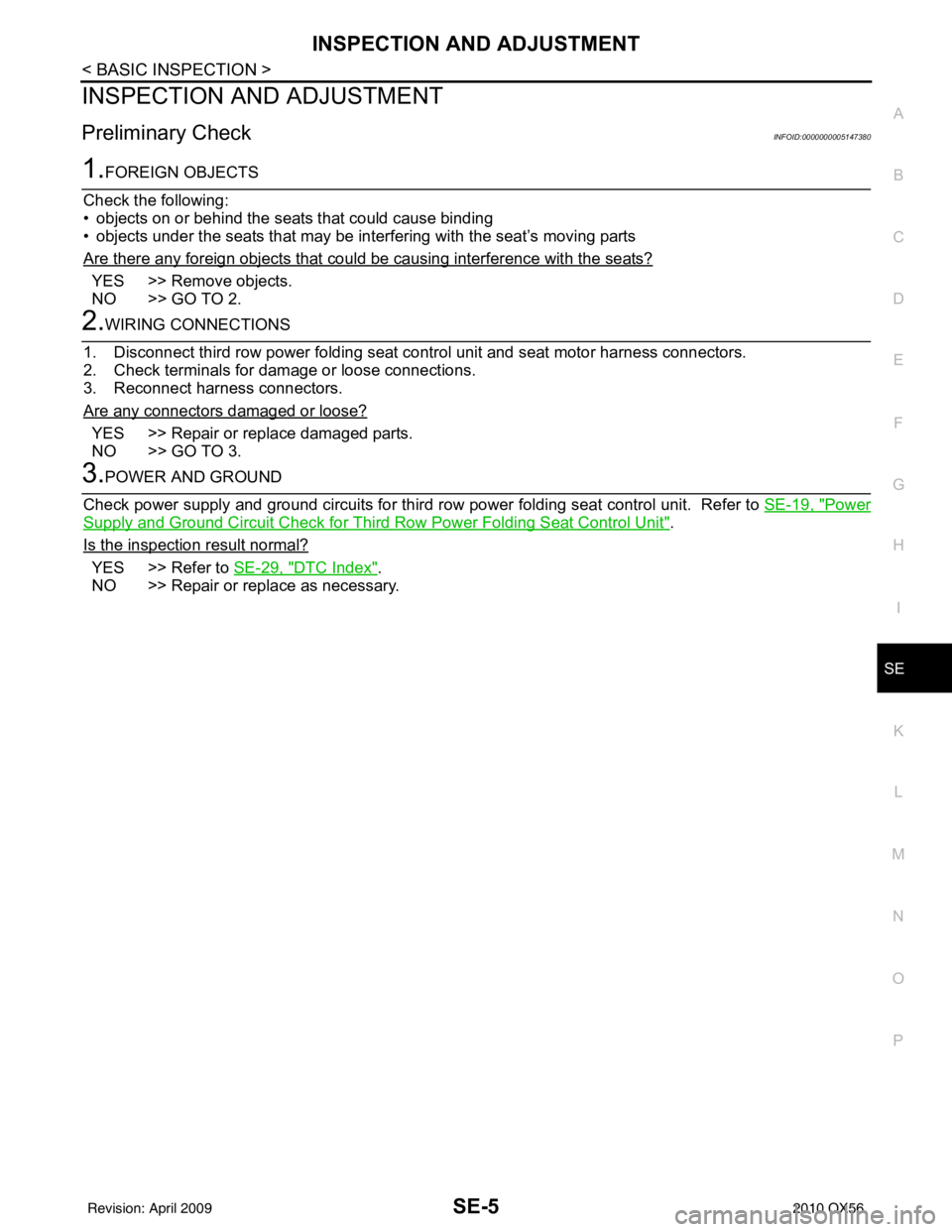 INFINITI QX56 2010  Factory Service Manual INSPECTION AND ADJUSTMENTSE-5
< BASIC INSPECTION >
C
DE
F
G H
I
K L
M A
B
SE
N
O P
INSPECTION AND ADJUSTMENT
Preliminary CheckINFOID:0000000005147380
1.FOREIGN OBJECTS
Check the following:
• objects