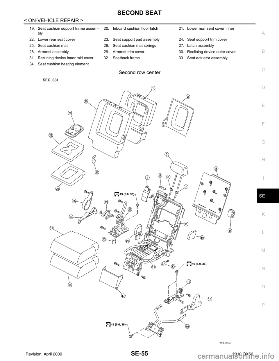 INFINITI QX56 2010  Factory Service Manual SECOND SEATSE-55
< ON-VEHICLE REPAIR >
C
DE
F
G H
I
K L
M A
B
SE
N
O P
Second row center
19. Seat cushion support frame assem- bly  20. Inboard cushion floor latch 
21. Lower rear seat cover inner
22.