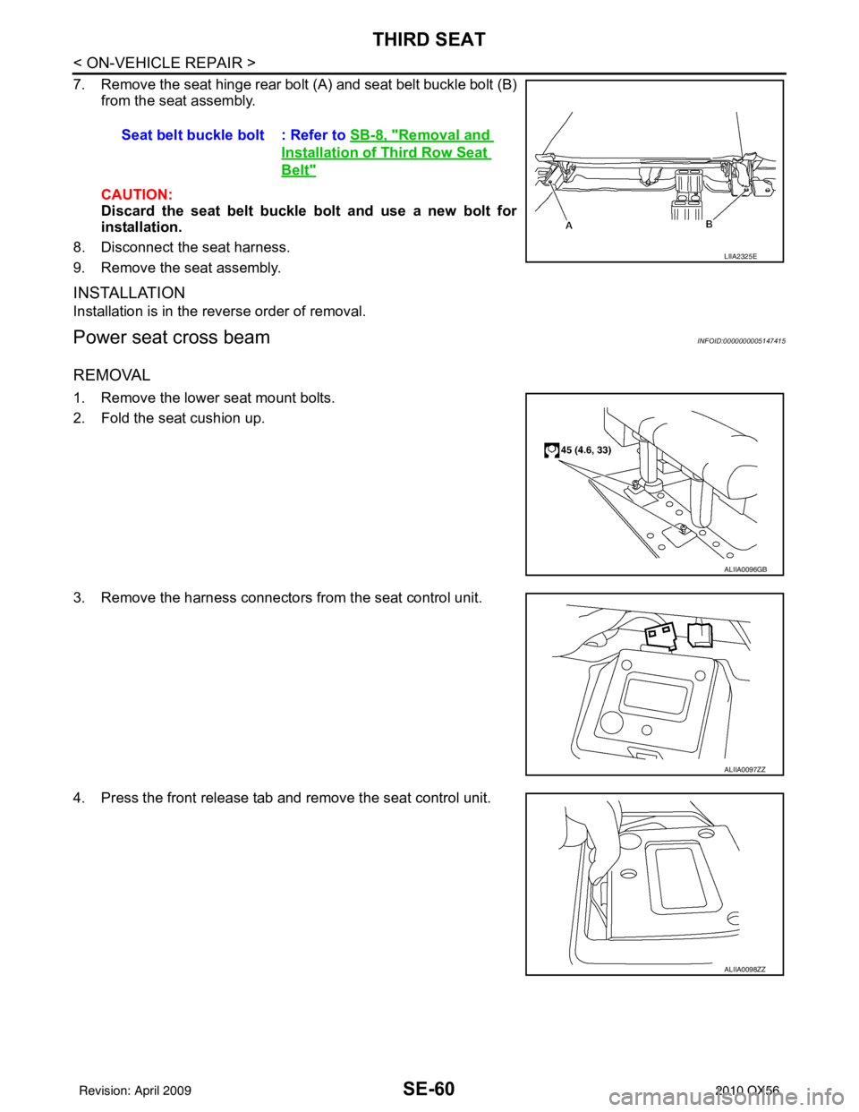 INFINITI QX56 2010  Factory Service Manual SE-60
< ON-VEHICLE REPAIR >
THIRD SEAT
7. Remove the seat hinge rear bolt (A) and seat belt buckle bolt (B)from the seat assembly.
CAUTION:
Discard the seat belt buckle bolt and use a new bolt for
ins