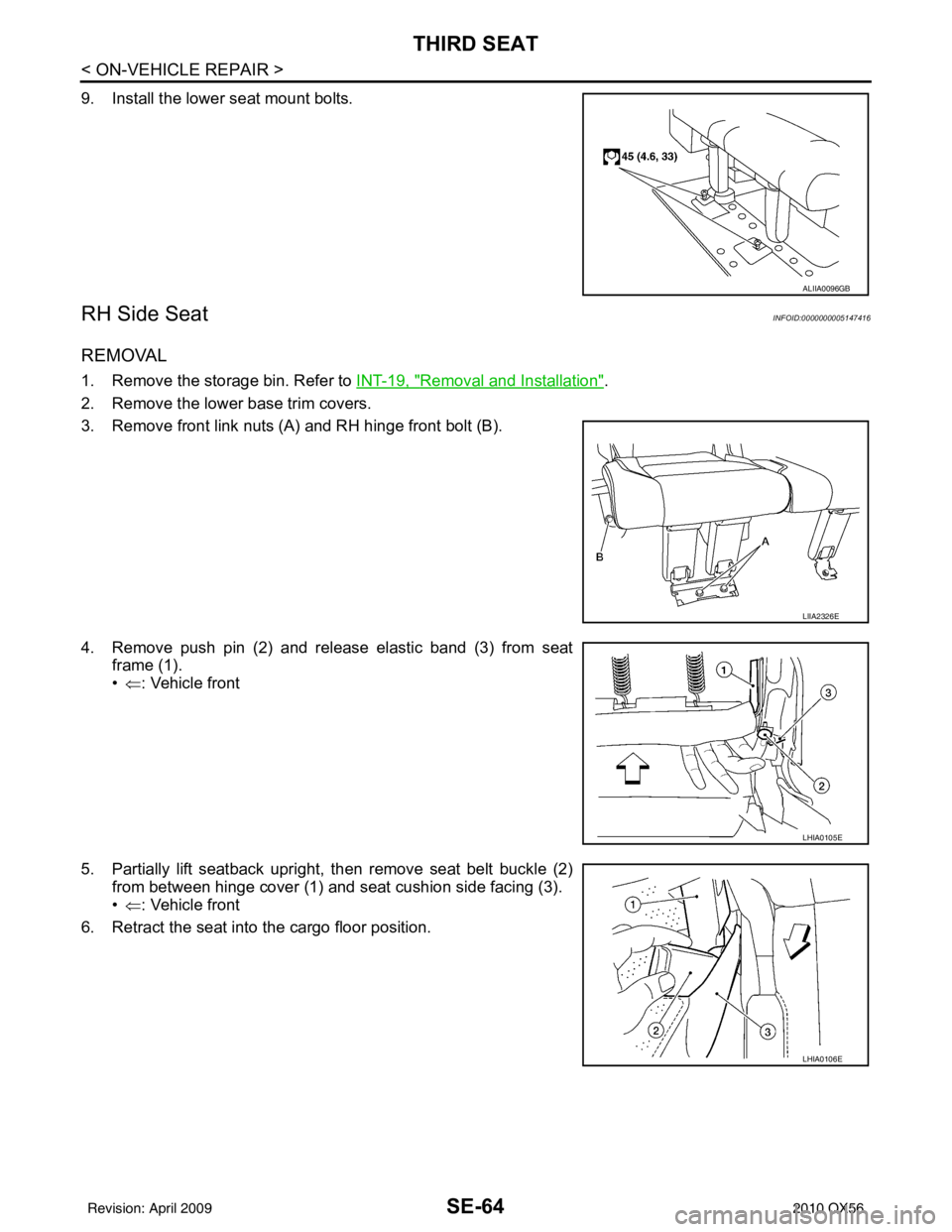 INFINITI QX56 2010  Factory Service Manual SE-64
< ON-VEHICLE REPAIR >
THIRD SEAT
9. Install the lower seat mount bolts.
RH Side SeatINFOID:0000000005147416
REMOVAL
1. Remove the storage bin. Refer to INT-19, "Removal and Installation".
2. Rem