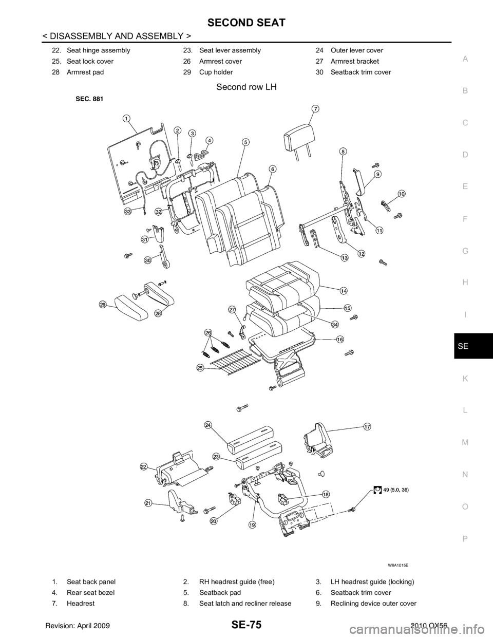 INFINITI QX56 2010  Factory Service Manual SECOND SEATSE-75
< DISASSEMBLY AND ASSEMBLY >
C
DE
F
G H
I
K L
M A
B
SE
N
O P
Second row LH
22. Seat hinge assembly  23. Seat lever assembly 24 Outer lever cover
25. Seat lock cover 26 Armrest cover 2