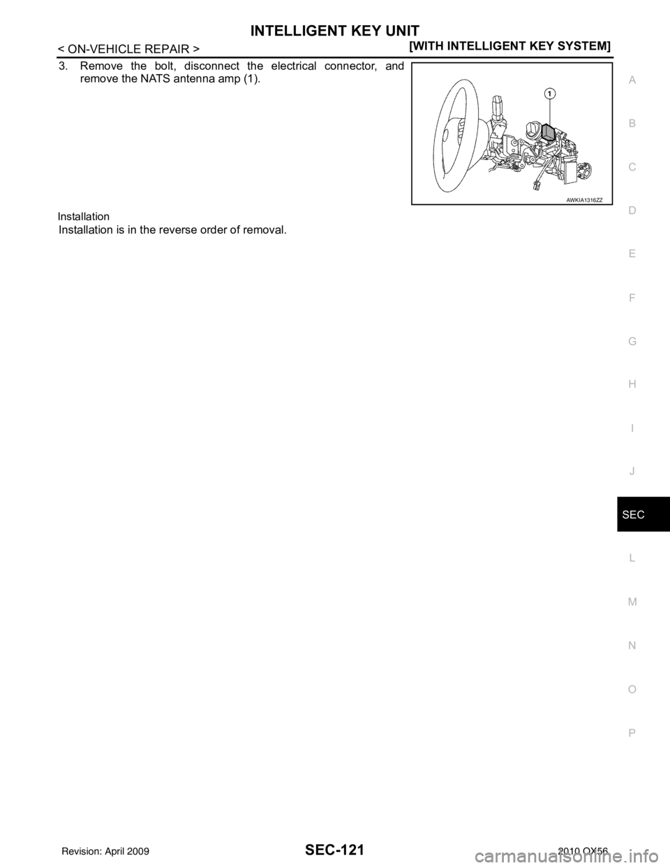 INFINITI QX56 2010  Factory Service Manual INTELLIGENT KEY UNITSEC-121
< ON-VEHICLE REPAIR > [WITH INTELLIGENT KEY SYSTEM]
C
D
E
F
G H
I
J
L
M A
B
SEC
N
O P
3. Remove the bolt, disconnect the electrical connector, and remove the NATS antenna a