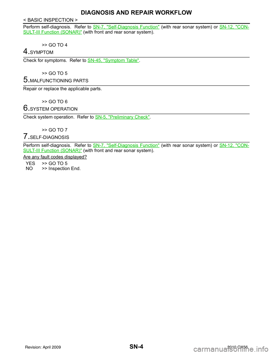INFINITI QX56 2010  Factory Service Manual SN-4
< BASIC INSPECTION >
DIAGNOSIS AND REPAIR WORKFLOW
Perform self-diagnosis.  Refer to SN-7, "Self-Diagnosis Function" (with rear sonar system) or SN-12, "CON-
SULT-III Function (SONAR)" (with fron