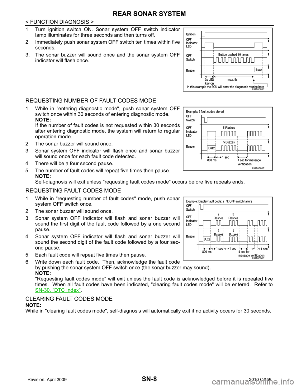 INFINITI QX56 2010  Factory Service Manual SN-8
< FUNCTION DIAGNOSIS >
REAR SONAR SYSTEM
1. Turn ignition switch ON. Sonar system OFF switch indicatorlamp illuminates for three seconds and then turns off.
2. Immediately push sonar system  OFF 