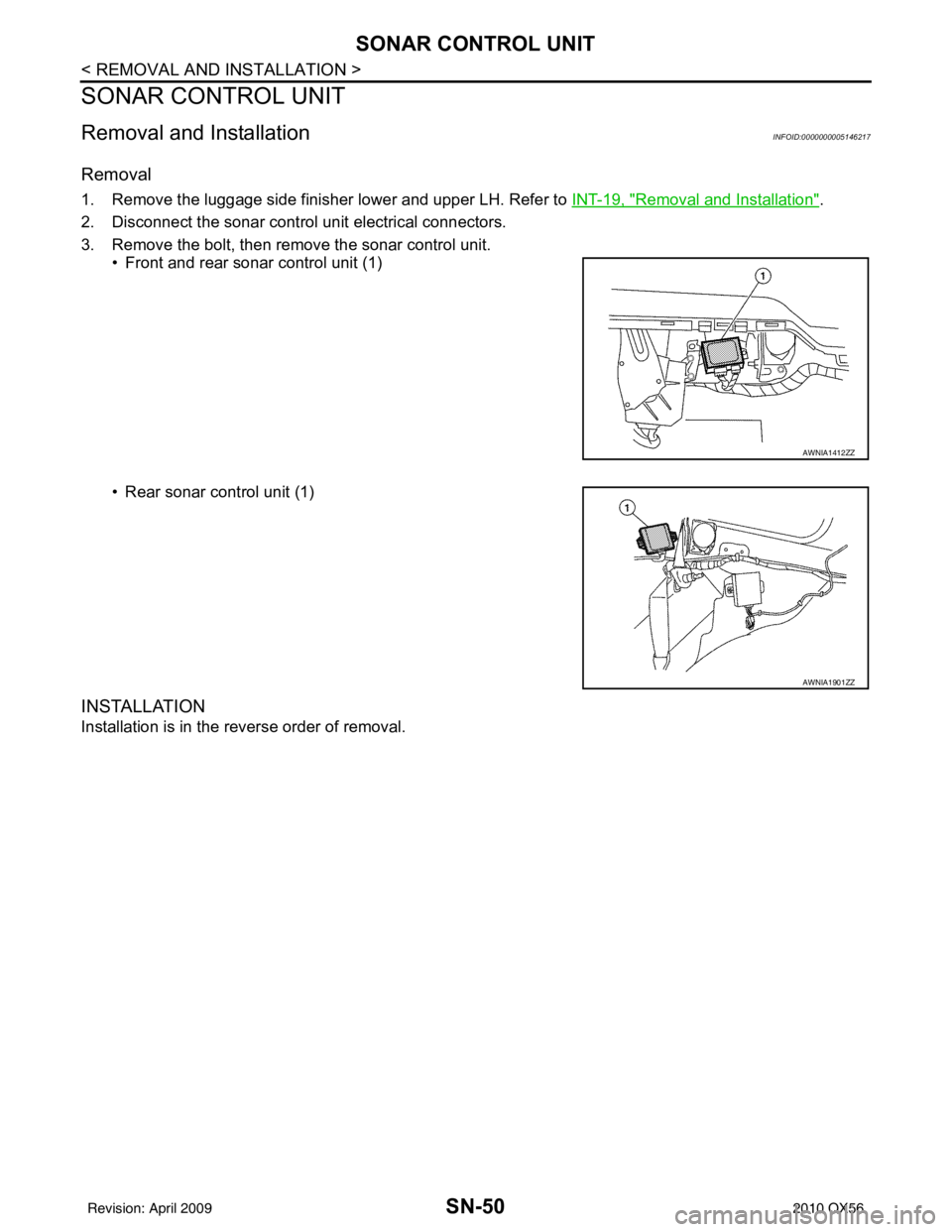 INFINITI QX56 2010  Factory Service Manual SN-50
< REMOVAL AND INSTALLATION >
SONAR CONTROL UNIT
SONAR CONTROL UNIT
Removal and InstallationINFOID:0000000005146217
Removal
1. Remove the luggage side finisher lower and upper LH. Refer to INT-19