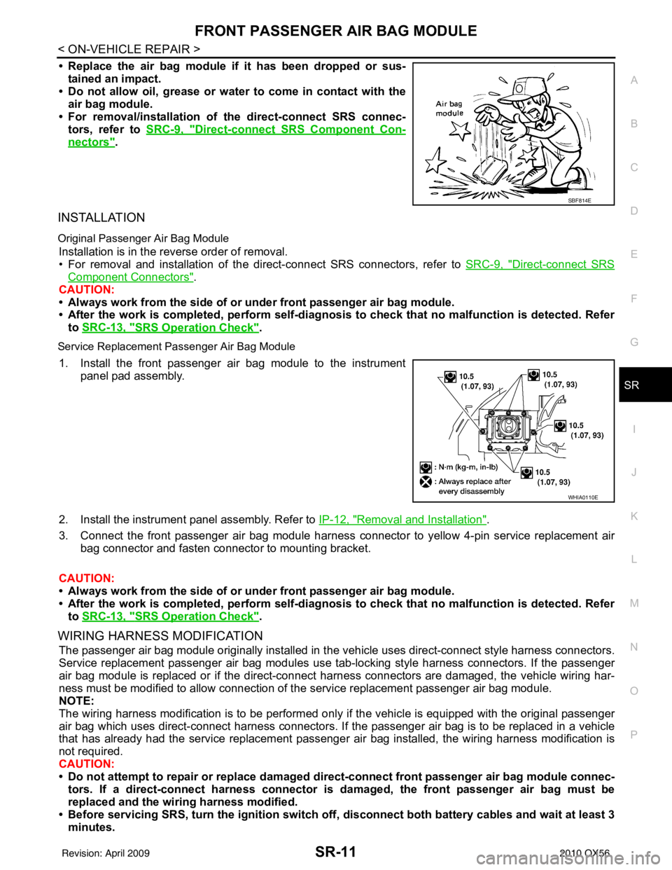 INFINITI QX56 2010 Factory Service Manual FRONT PASSENGER AIR BAG MODULESR-11
< ON-VEHICLE REPAIR >
C
DE
F
G
I
J
K L
M A
B
SR
N
O P
• Replace the air bag module if it has been dropped or sus-
tained an impact.
• Do not allow oil, grease INFINITI QX56 2010 Factory Service Manual FRONT PASSENGER AIR BAG MODULESR-11
< ON-VEHICLE REPAIR >
C
DE
F
G
I
J
K L
M A
B
SR
N
O P
• Replace the air bag module if it has been dropped or sus-
tained an impact.
• Do not allow oil, grease