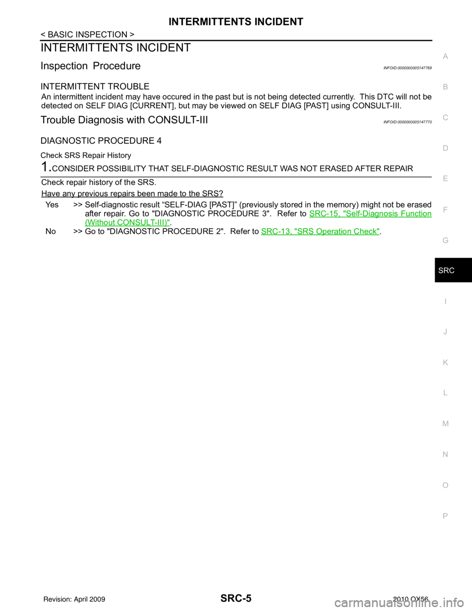 INFINITI QX56 2010  Factory Service Manual INTERMITTENTS INCIDENTSRC-5
< BASIC INSPECTION >
C
DE
F
G
I
J
K L
M A
B
SRC
N
O P
INTERMITTENTS INCIDENT
Inspection ProcedureINFOID:0000000005147769
INTERMITTENT TROUBLE
An intermittent incident may h