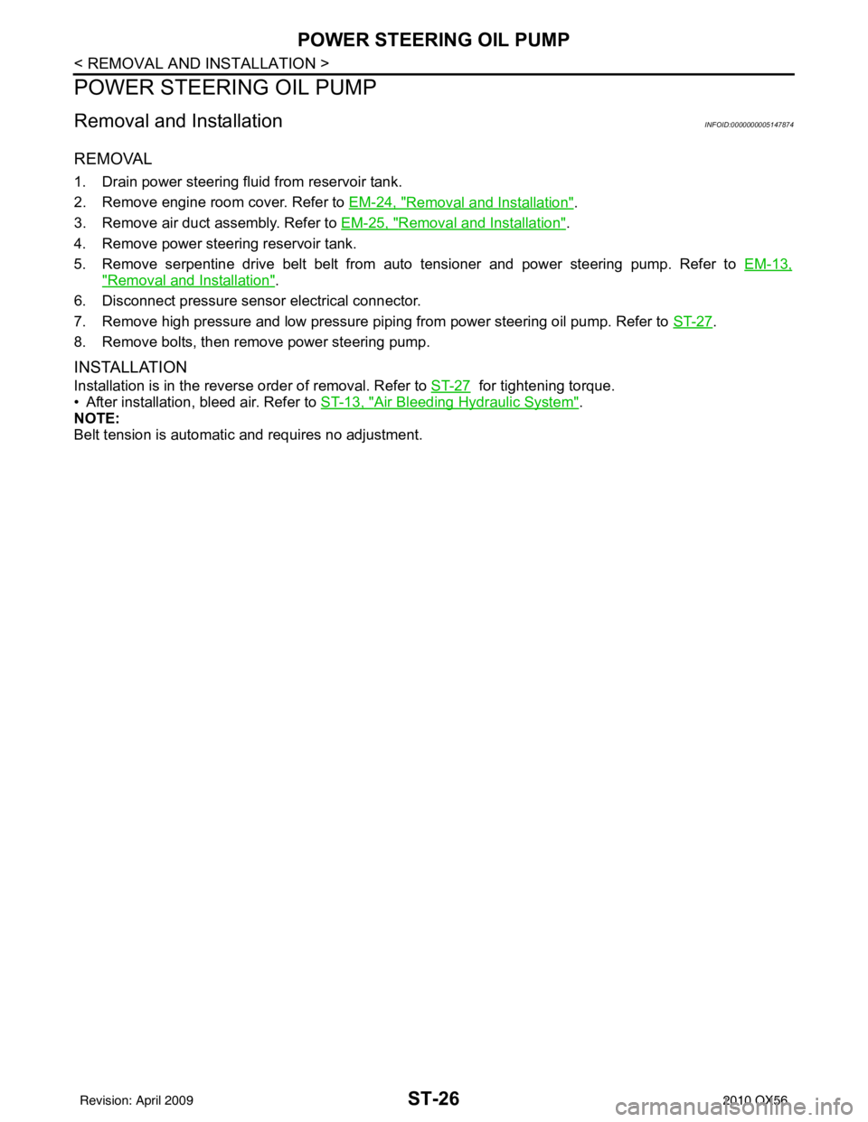 INFINITI QX56 2010  Factory Service Manual ST-26
< REMOVAL AND INSTALLATION >
POWER STEERING OIL PUMP
POWER STEERING OIL PUMP
Removal and InstallationINFOID:0000000005147874
REMOVAL
1. Drain power steering fluid from reservoir tank.
2. Remove 