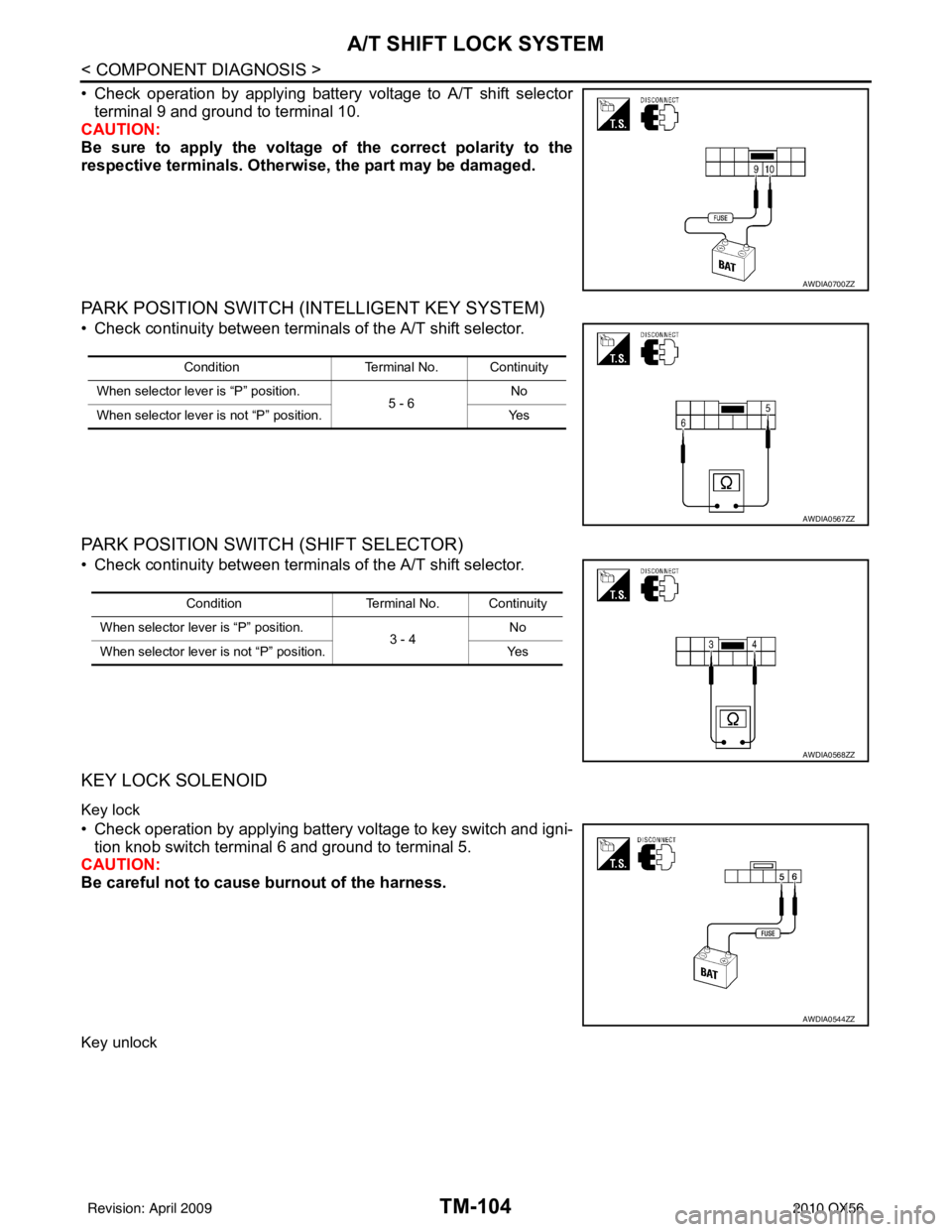 INFINITI QX56 2010  Factory Service Manual TM-104
< COMPONENT DIAGNOSIS >
A/T SHIFT LOCK SYSTEM
• Check operation by applying battery voltage to A/T shift selectorterminal 9 and ground to terminal 10.
CAUTION:
Be sure to apply the voltage of