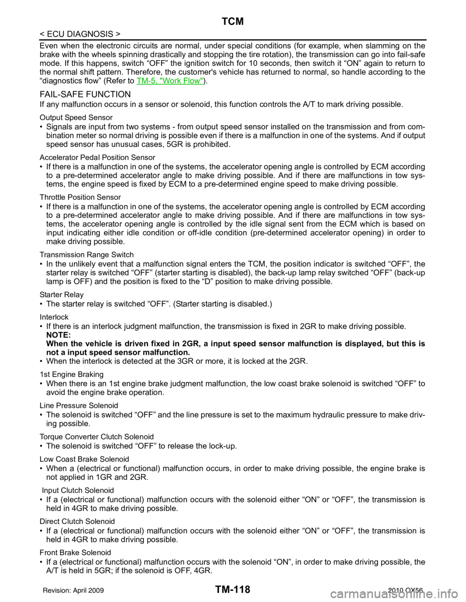 INFINITI QX56 2010  Factory Service Manual TM-118
< ECU DIAGNOSIS >
TCM
Even when the electronic circuits are normal, under special conditions (for example, when slamming on the
brake with the wheels spinning drastically and stopping the tire 
