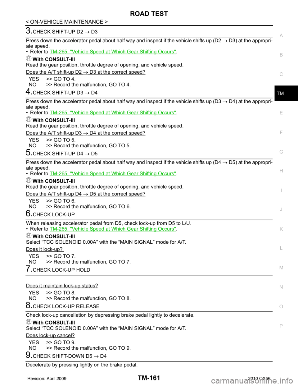 INFINITI QX56 2010  Factory Service Manual ROAD TESTTM-161
< ON-VEHICLE MAINTENANCE >
CEF
G H
I
J
K L
M A
B
TM
N
O P
3.CHECK SHIFT-UP D2  → D3
Press down the accelerator pedal about half way and inspect if the vehicle shifts up (D2  → D3) 