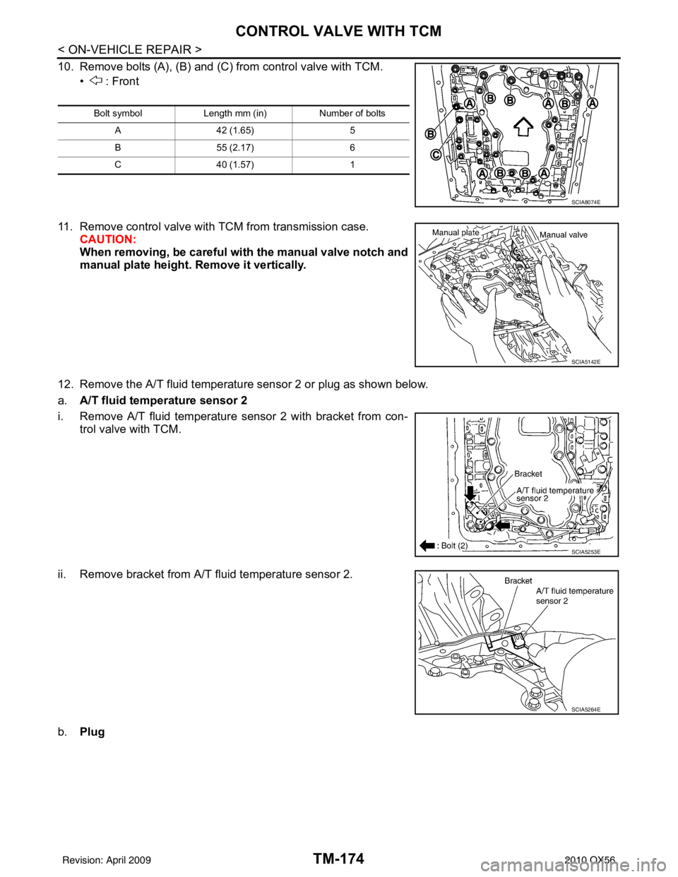 INFINITI QX56 2010  Factory Service Manual TM-174
< ON-VEHICLE REPAIR >
CONTROL VALVE WITH TCM
10. Remove bolts (A), (B) and (C) from control valve with TCM.•  : Front
11. Remove control valve with TCM from transmission case. CAUTION:
When r