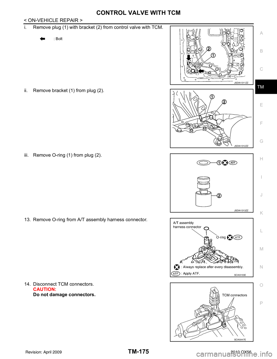 INFINITI QX56 2010  Factory Service Manual CONTROL VALVE WITH TCMTM-175
< ON-VEHICLE REPAIR >
CEF
G H
I
J
K L
M A
B
TM
N
O P
i. Remove plug (1) with bracket (2) from control valve with TCM.
ii. Remove bracket (1) from plug (2).
iii. Remove O-r