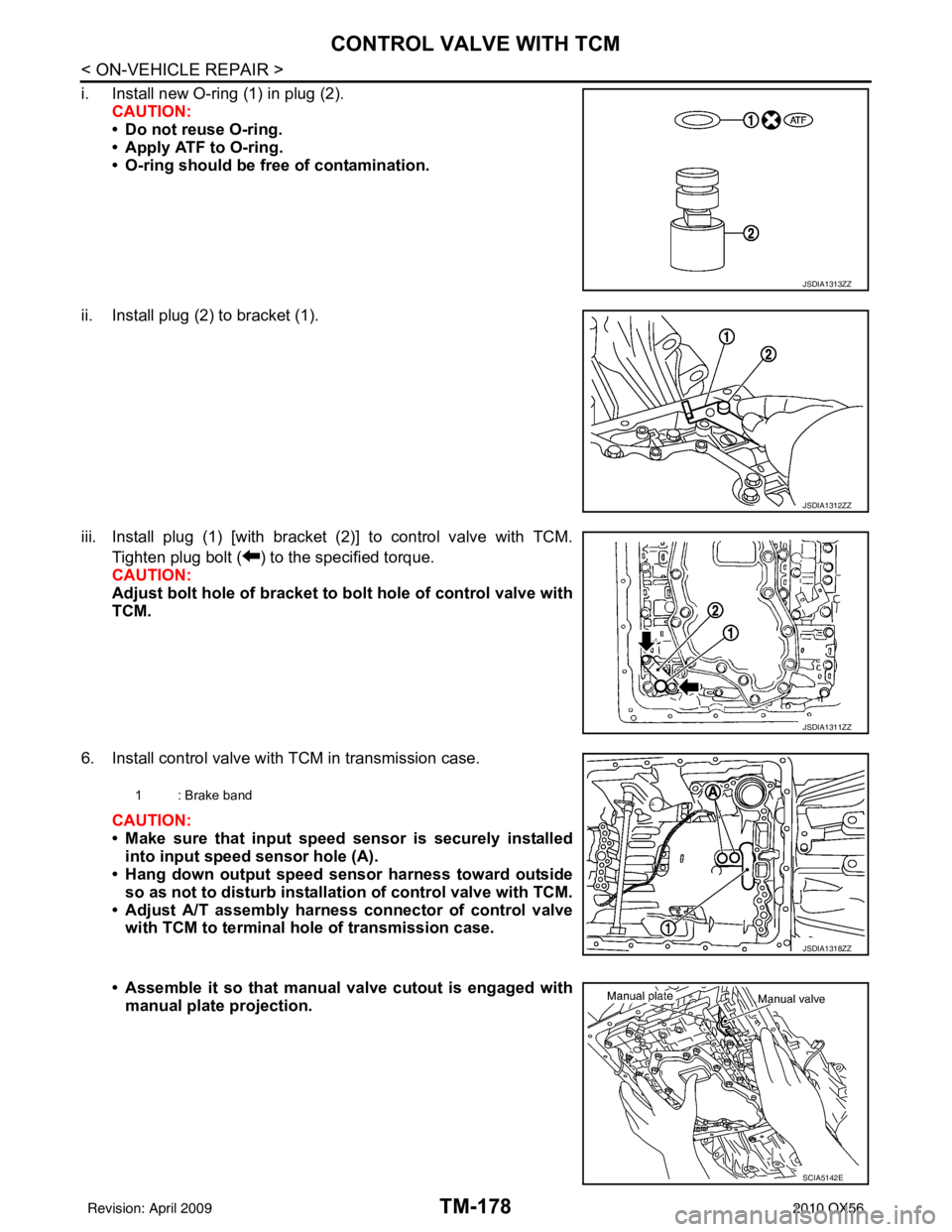 INFINITI QX56 2010  Factory Service Manual TM-178
< ON-VEHICLE REPAIR >
CONTROL VALVE WITH TCM
i. Install new O-ring (1) in plug (2).CAUTION:
• Do not reuse O-ring.
• Apply ATF to O-ring.
• O-ring should be free of contamination.
ii. Ins