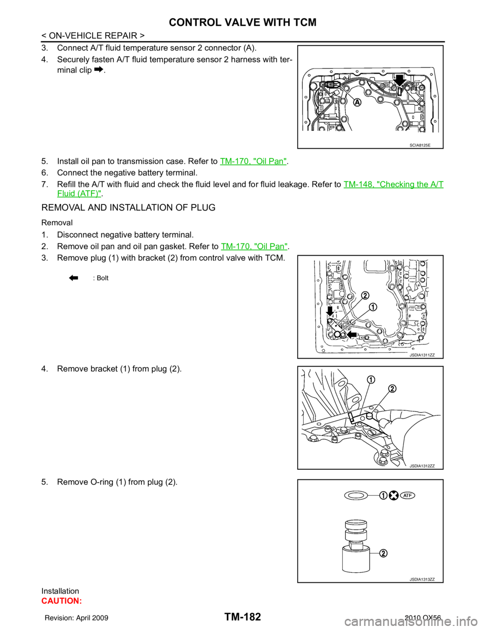 INFINITI QX56 2010  Factory Service Manual TM-182
< ON-VEHICLE REPAIR >
CONTROL VALVE WITH TCM
3. Connect A/T fluid temperature sensor 2 connector (A).
4. Securely fasten A/T fluid temperature sensor 2 harness with ter-minal clip  .
5. Install