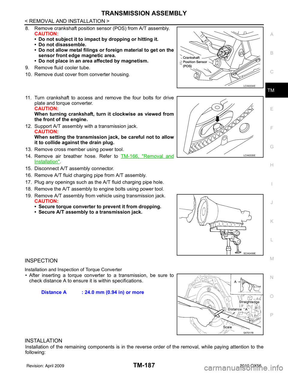 INFINITI QX56 2010 Factory Service Manual TRANSMISSION ASSEMBLYTM-187
< REMOVAL AND INSTALLATION >
CEF
G H
I
J
K L
M A
B
TM
N
O P
8. Remove crankshaft position sens or (POS) from A/T assembly.
CAUTION:
• Do not subject it to impact by dropp INFINITI QX56 2010 Factory Service Manual TRANSMISSION ASSEMBLYTM-187
< REMOVAL AND INSTALLATION >
CEF
G H
I
J
K L
M A
B
TM
N
O P
8. Remove crankshaft position sens or (POS) from A/T assembly.
CAUTION:
• Do not subject it to impact by dropp