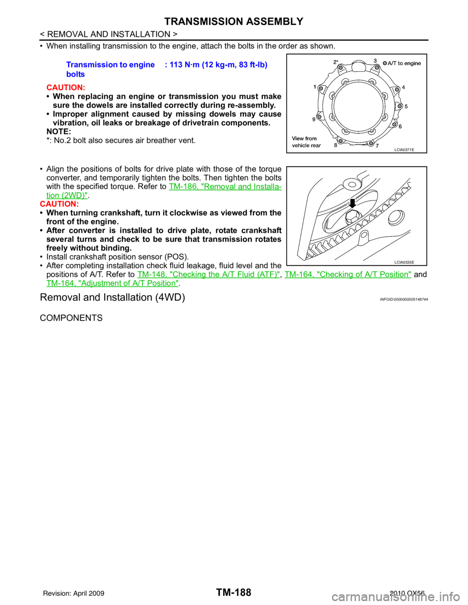 INFINITI QX56 2010 Factory Service Manual TM-188
< REMOVAL AND INSTALLATION >
TRANSMISSION ASSEMBLY
• When installing transmission to the engine, attach the bolts in the order as shown.CAUTION:
• When replacing an engine or transmission INFINITI QX56 2010 Factory Service Manual TM-188
< REMOVAL AND INSTALLATION >
TRANSMISSION ASSEMBLY
• When installing transmission to the engine, attach the bolts in the order as shown.CAUTION:
• When replacing an engine or transmission
