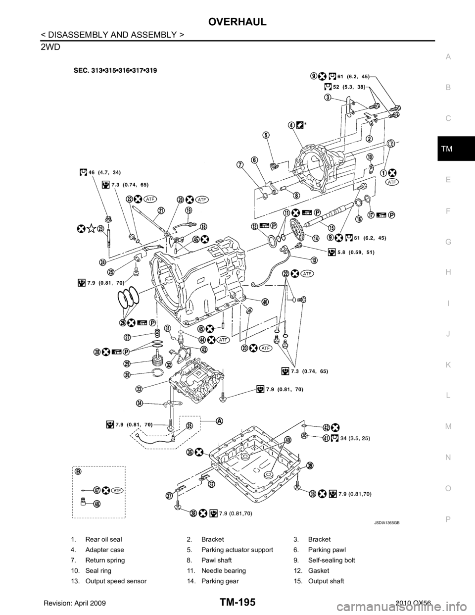 INFINITI QX56 2010  Factory Service Manual OVERHAULTM-195
< DISASSEMBLY AND ASSEMBLY >
CEF
G H
I
J
K L
M A
B
TM
N
O P
2WD 
1. Rear oil seal 2. Bracket3. Bracket
4. Adapter case 5. Parking actuator support 6. Parking pawl
7. Return spring 8. Pa