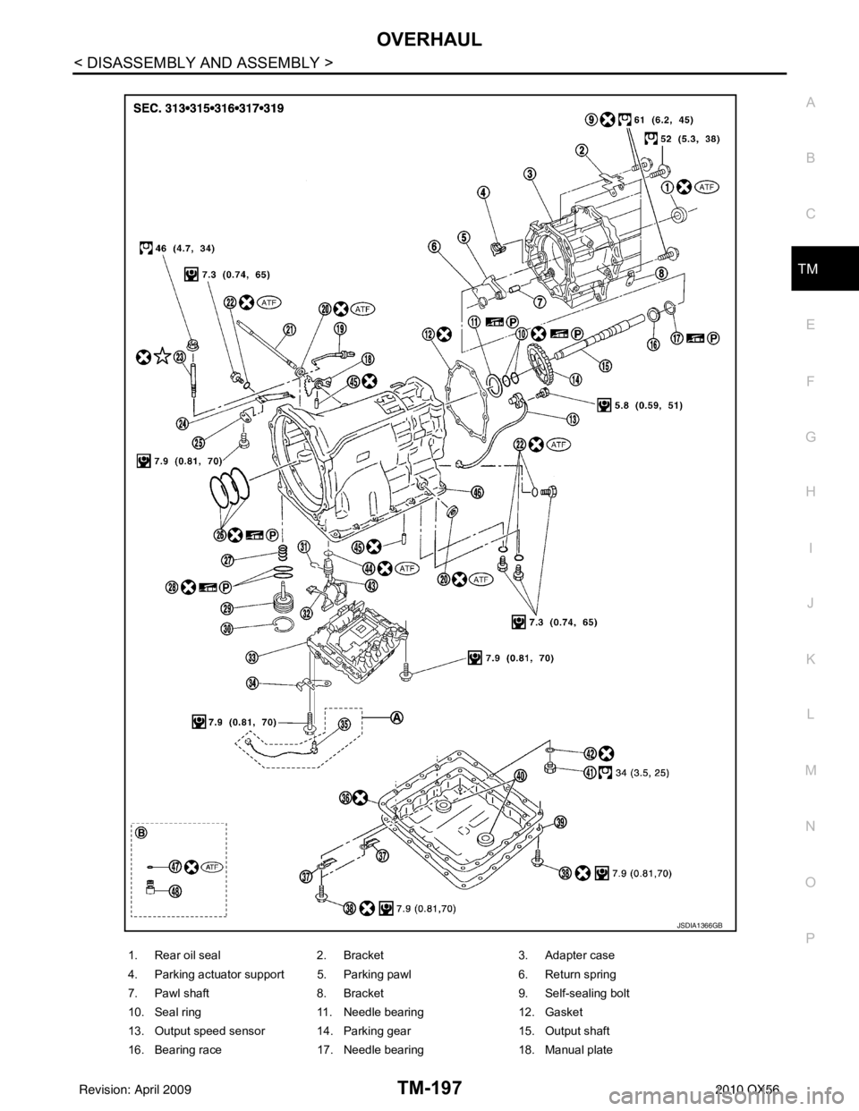 INFINITI QX56 2010  Factory Service Manual OVERHAULTM-197
< DISASSEMBLY AND ASSEMBLY >
CEF
G H
I
J
K L
M A
B
TM
N
O P
1. Rear oil seal 2. Bracket 3. Adapter case
4. Parking actuator support 5. Parking pawl 6. Return spring
7. Pawl shaft 8. Bra